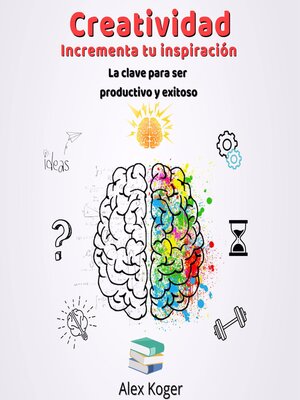 cover image of Creatividad Incrementa tu Inspiracion. La Clave para ser Productivo y Exitoso.